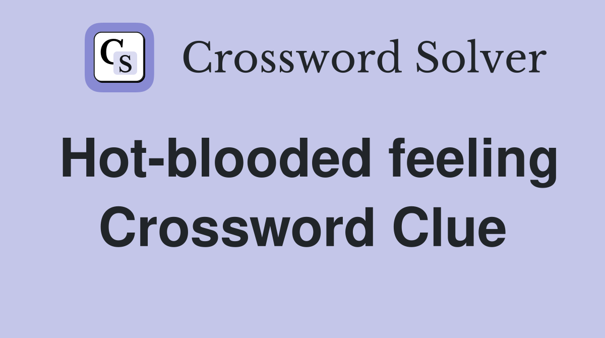 Hot-blooded feeling Crossword Clue