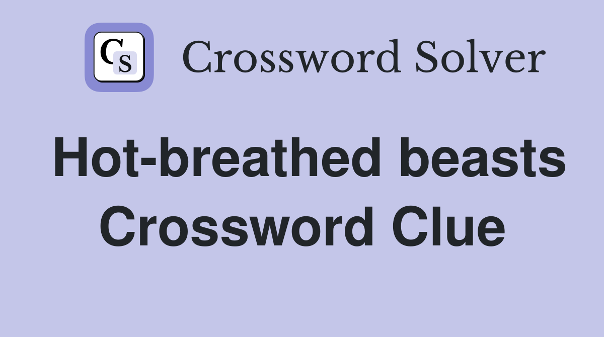 Hot-breathed beasts Crossword Clue