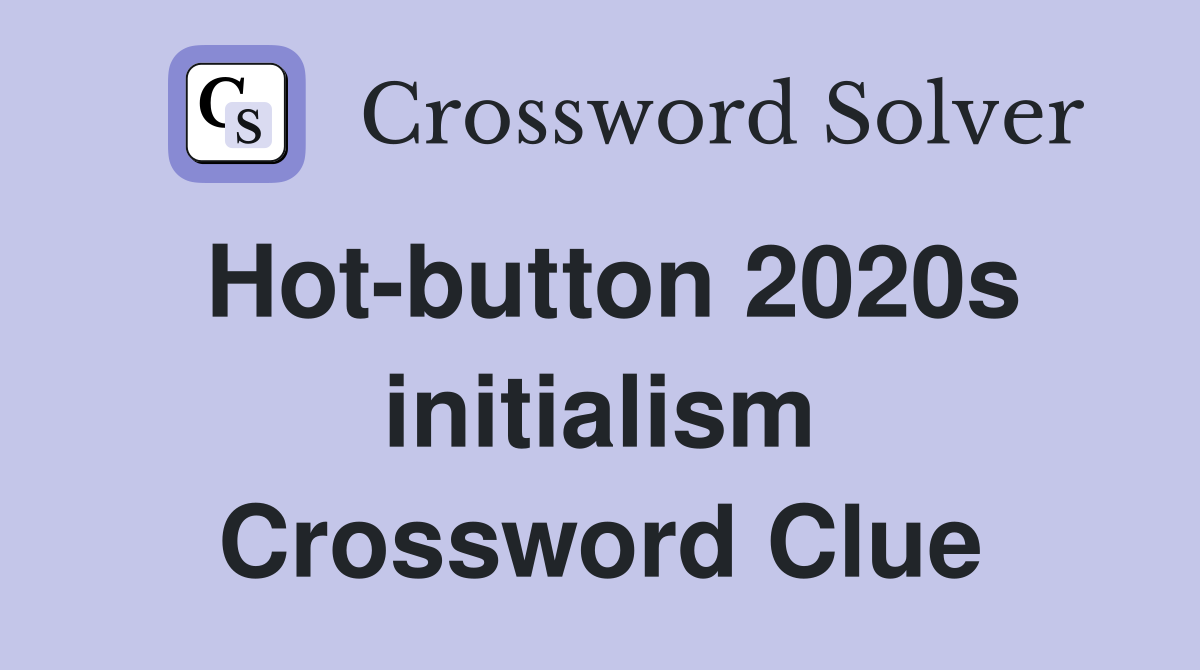 Hot-button 2020s initialism Crossword Clue
