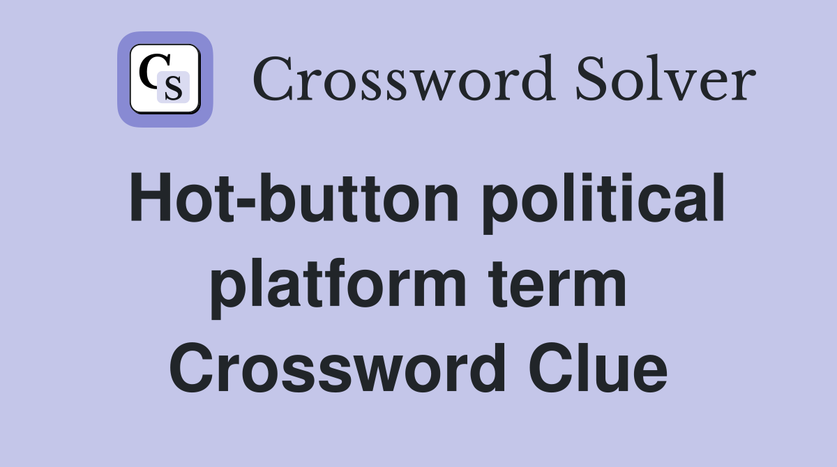 Hot-button political platform term Crossword Clue