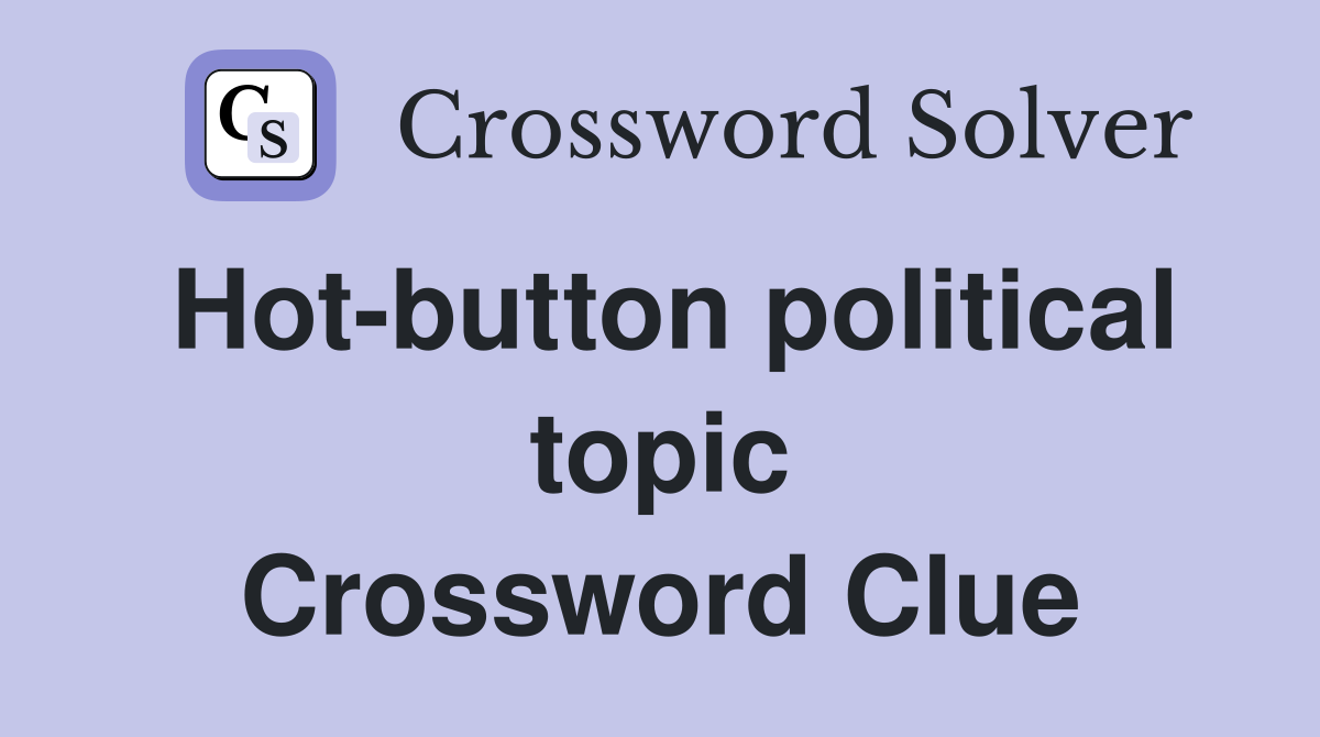 Hot-button political topic Crossword Clue