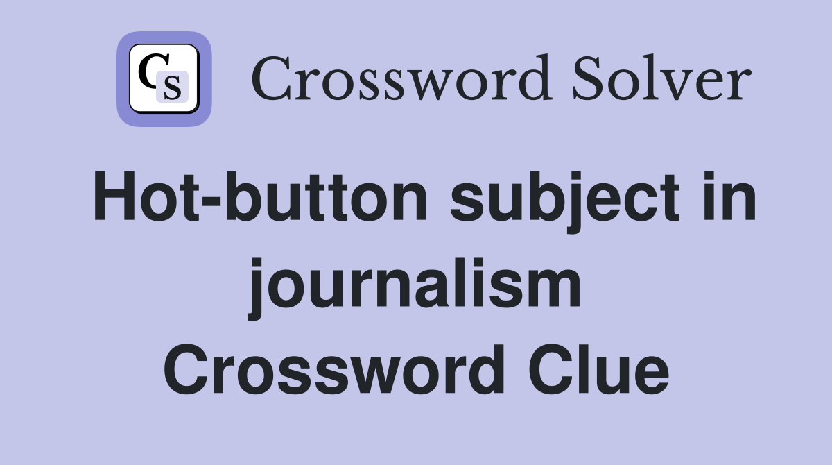 Hot-button subject in journalism Crossword Clue