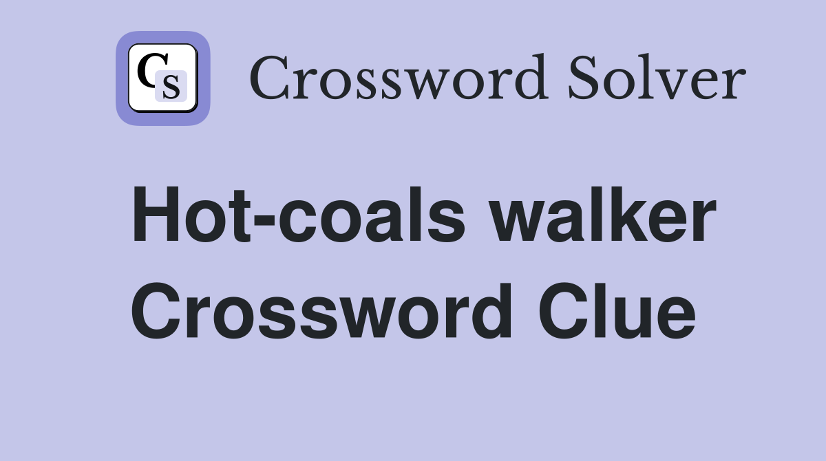 Hot-coals walker Crossword Clue