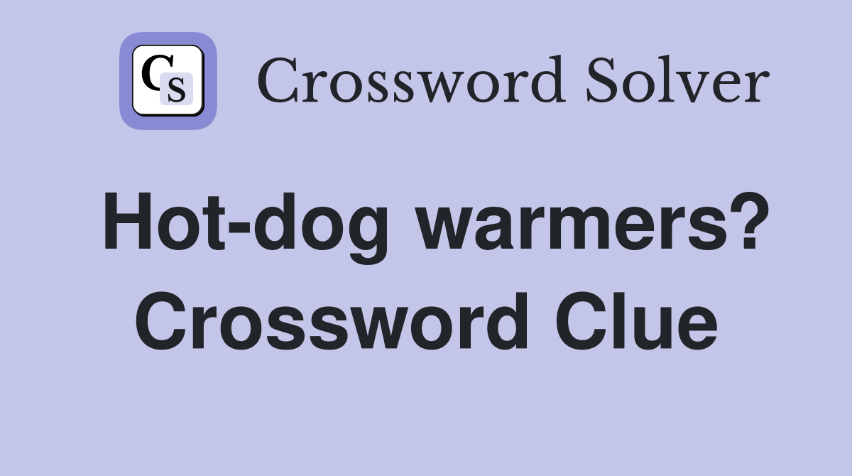Hot-dog warmers? Crossword Clue