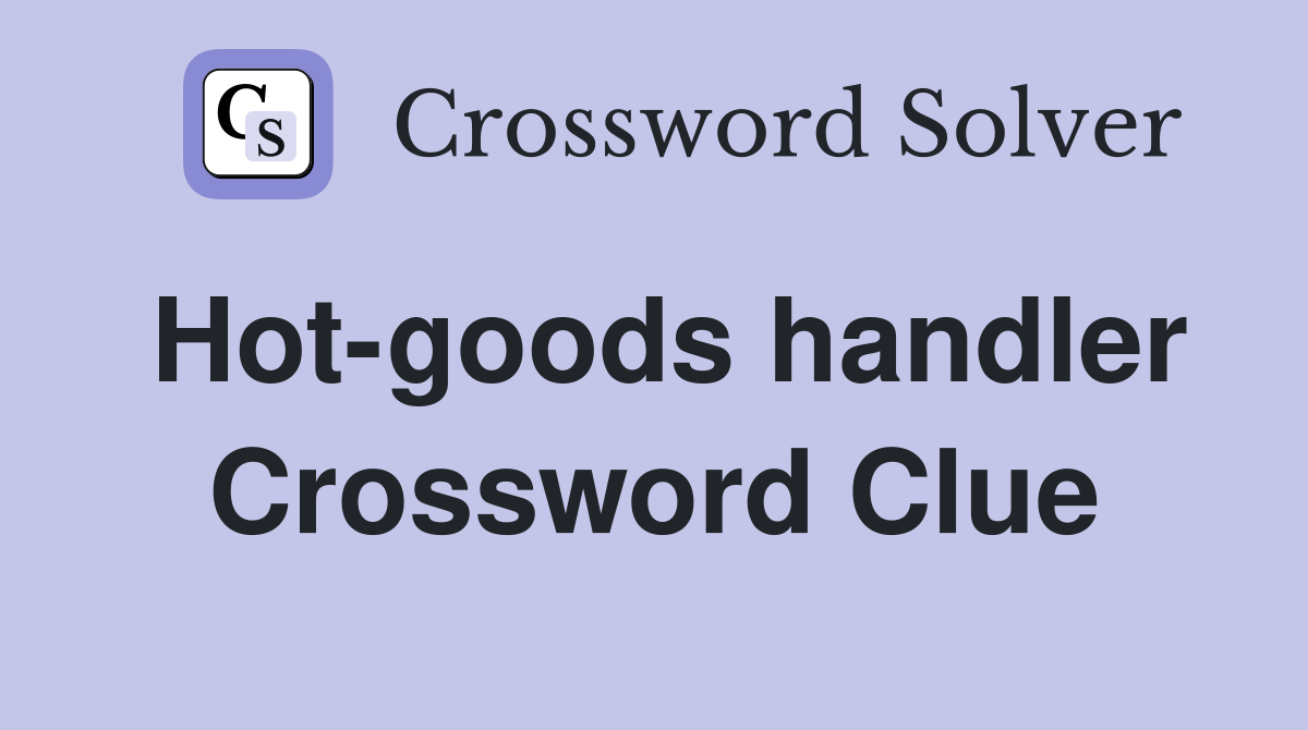 Hot-goods handler Crossword Clue
