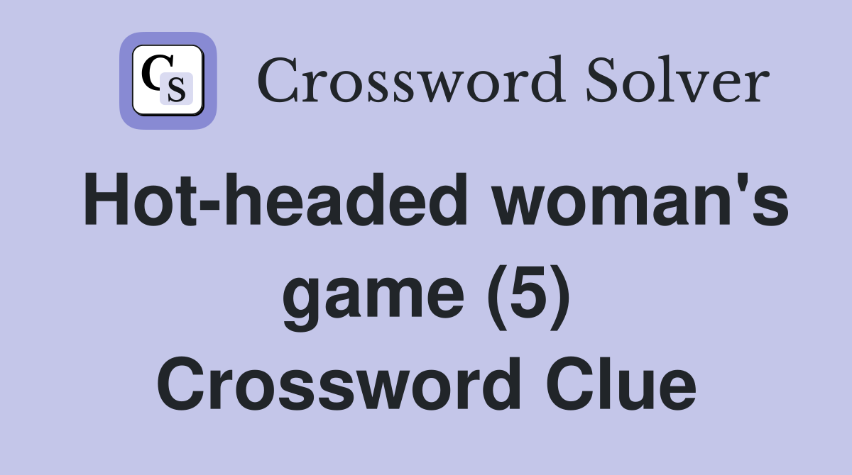 Hot-headed woman's game (5) Crossword Clue
