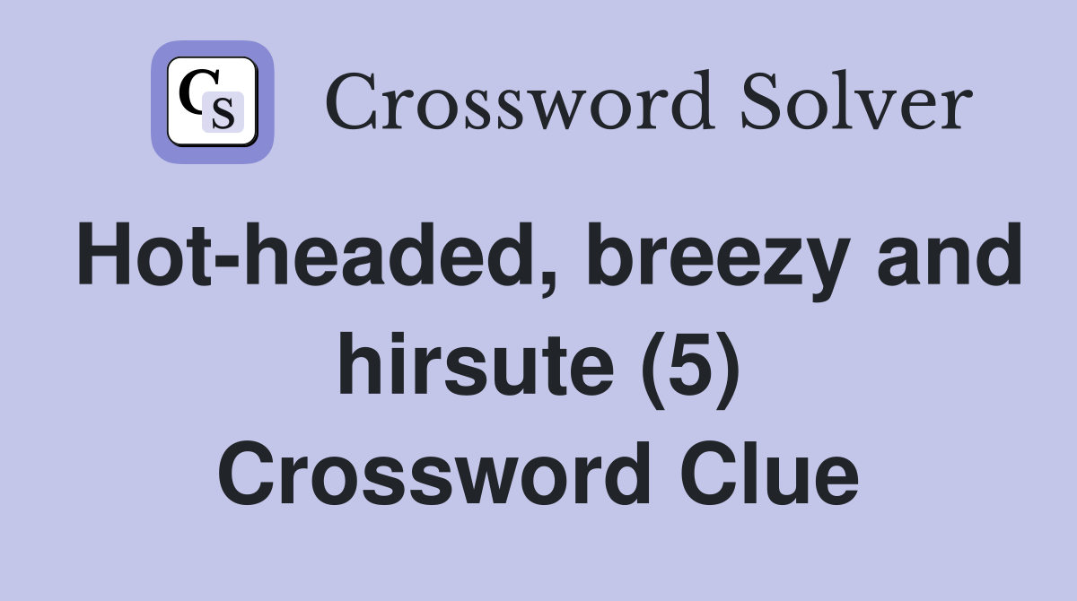 Hot-headed, breezy and hirsute (5) Crossword Clue