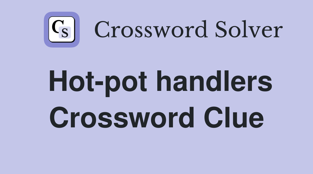 Hot-pot handlers Crossword Clue