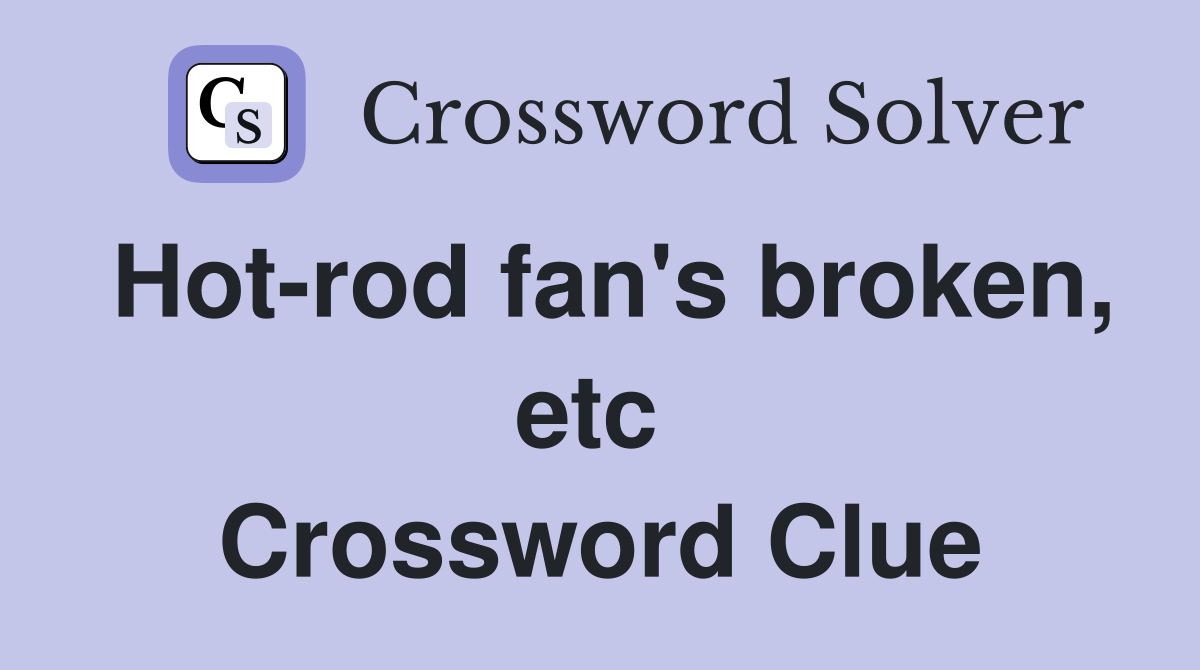 Hot-rod fan's broken, etc  Crossword Clue