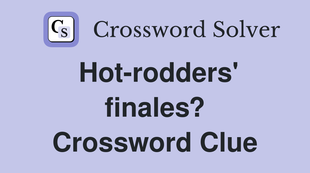Hot-rodders' finales? Crossword Clue
