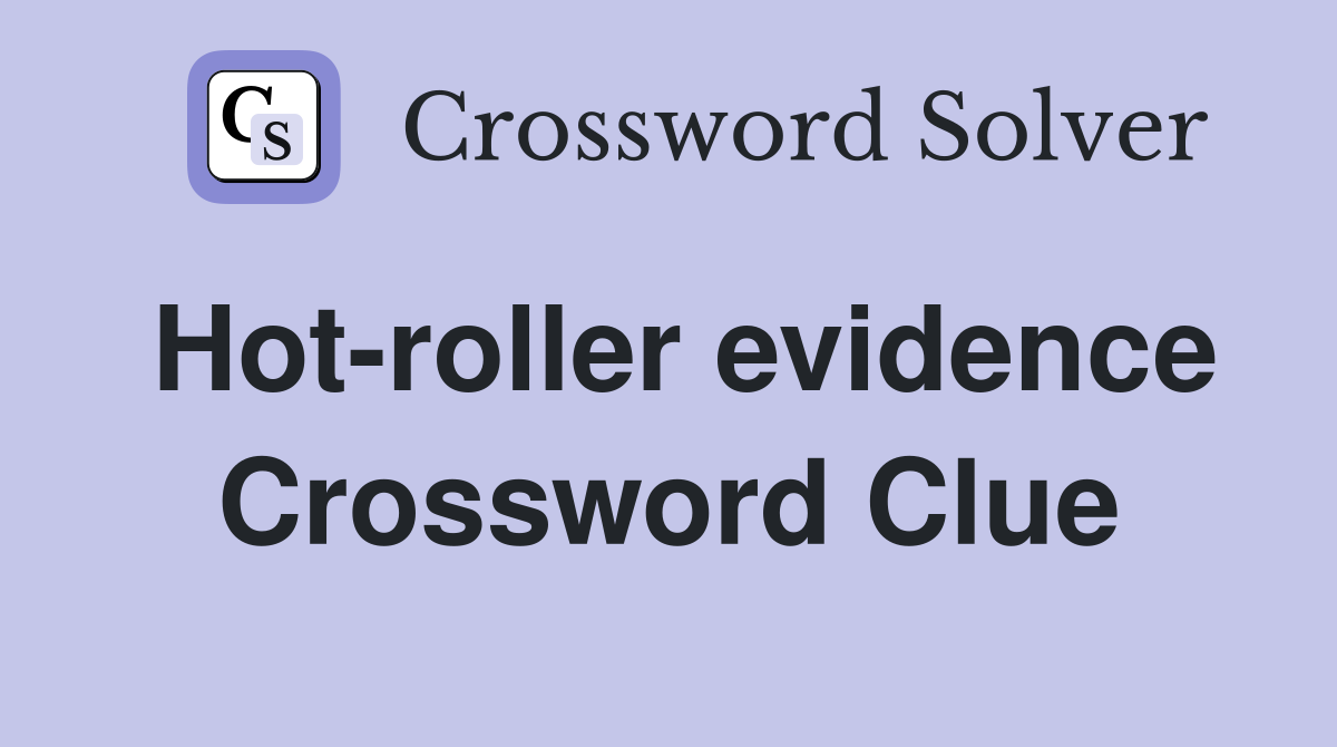 Hot-roller evidence Crossword Clue