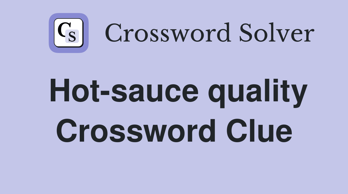 Hot-sauce quality Crossword Clue