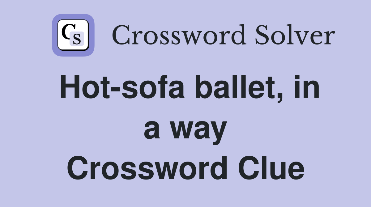 Hot-sofa ballet, in a way Crossword Clue