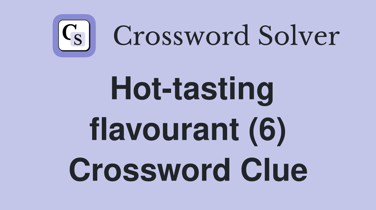 Hot-tasting flavourant (6) Crossword Clue