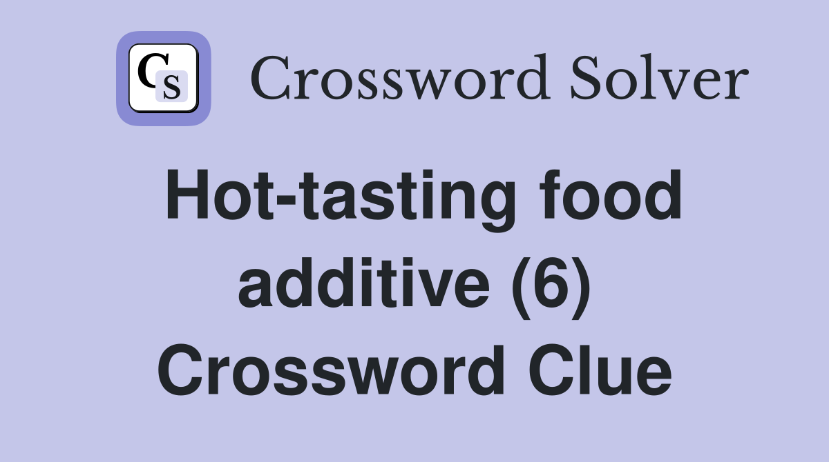 Hot-tasting food additive (6) Crossword Clue