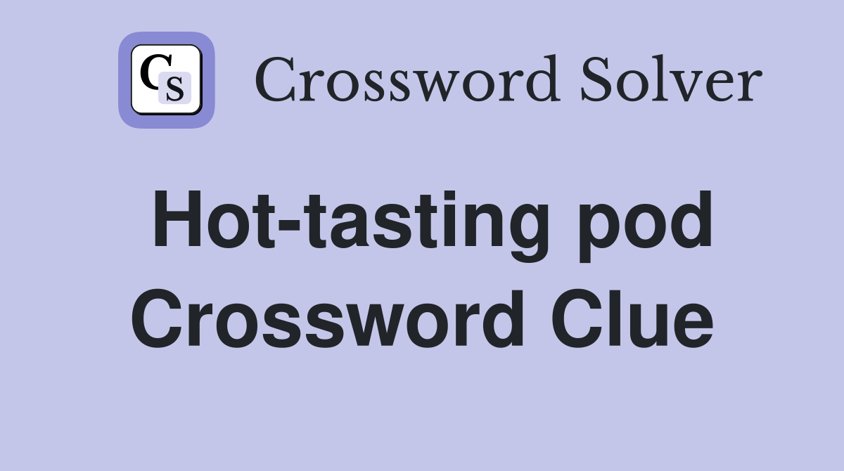 Hot-tasting pod Crossword Clue