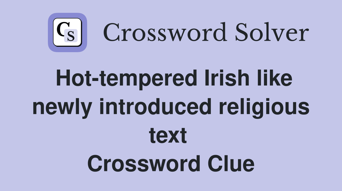 Hot-tempered Irish like newly introduced religious text  Crossword Clue