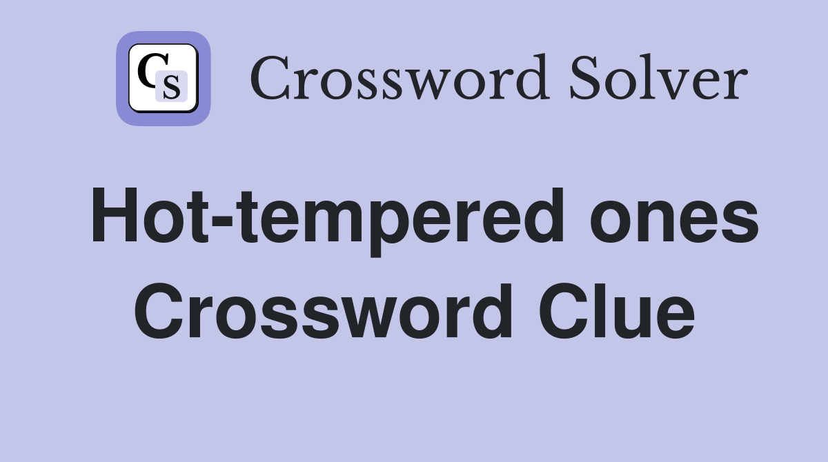 Hot-tempered ones Crossword Clue