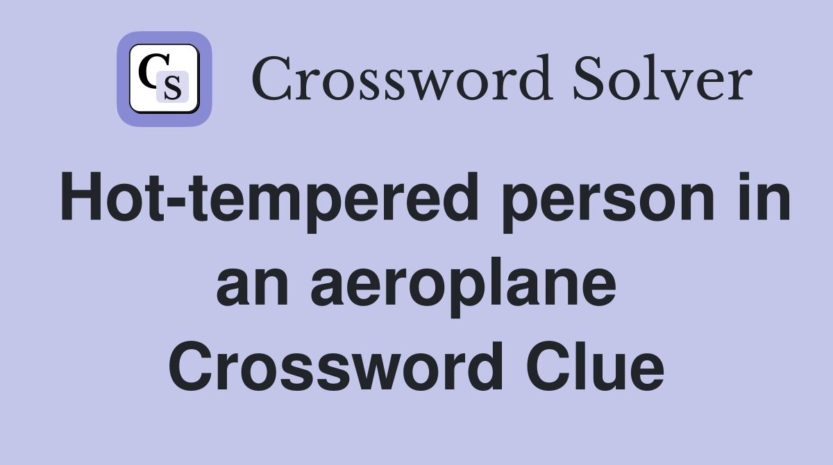 Hot-tempered person in an aeroplane Crossword Clue