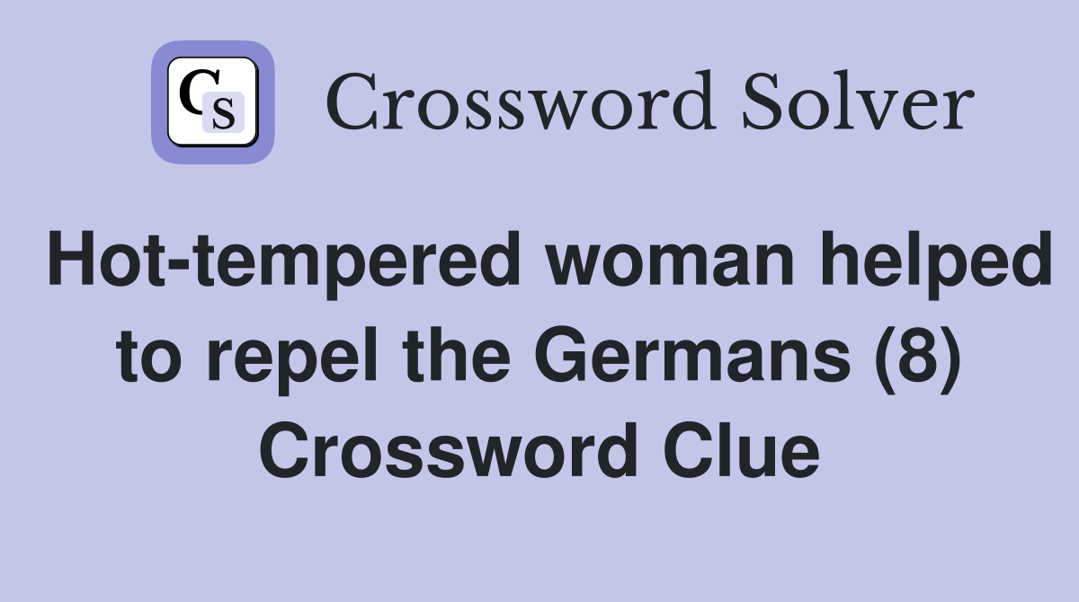 Hot-tempered woman helped to repel the Germans (8) Crossword Clue