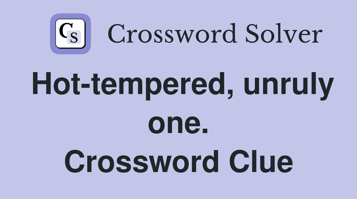 Hot-tempered, unruly one. Crossword Clue