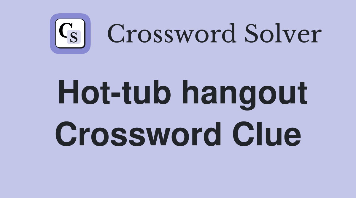 Hot-tub hangout Crossword Clue