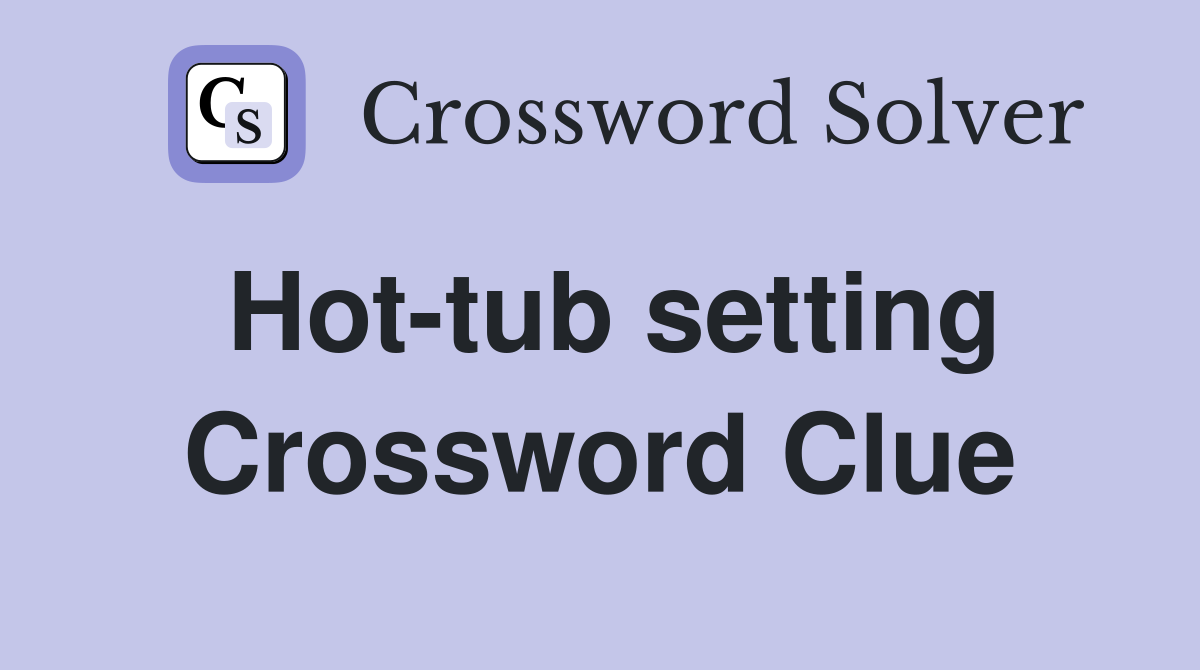 Hot-tub setting Crossword Clue