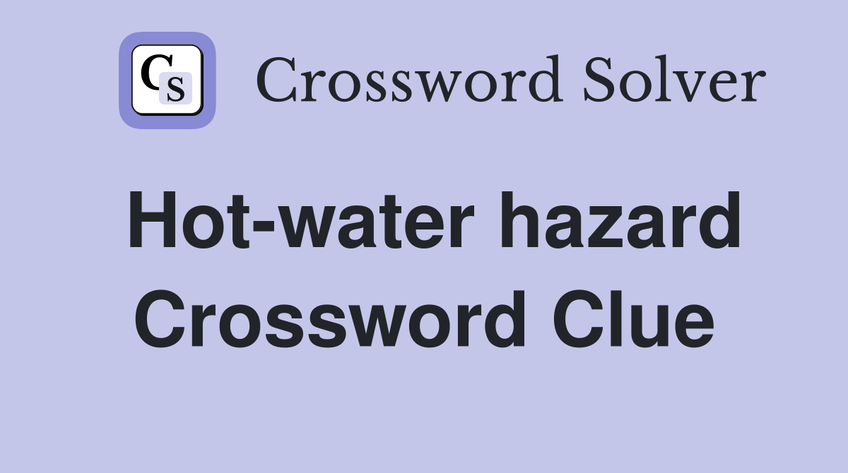 Hot-water hazard Crossword Clue