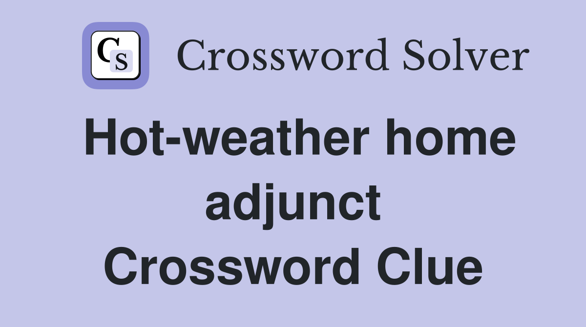 Hot-weather home adjunct Crossword Clue
