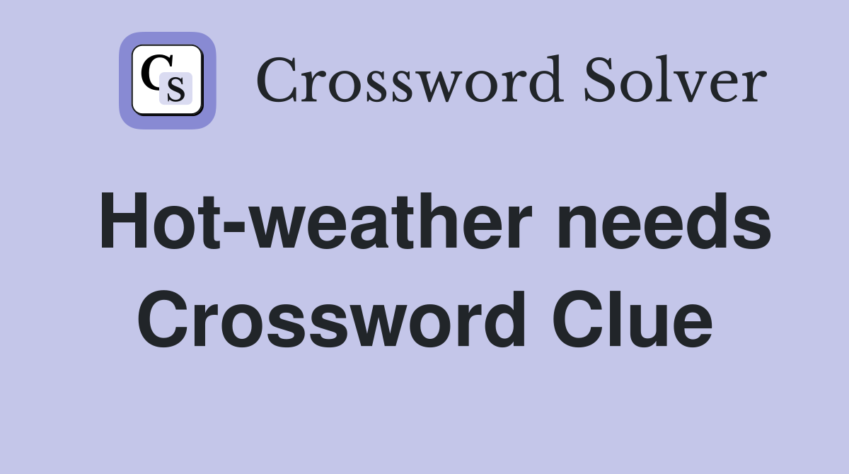 Hot-weather needs Crossword Clue