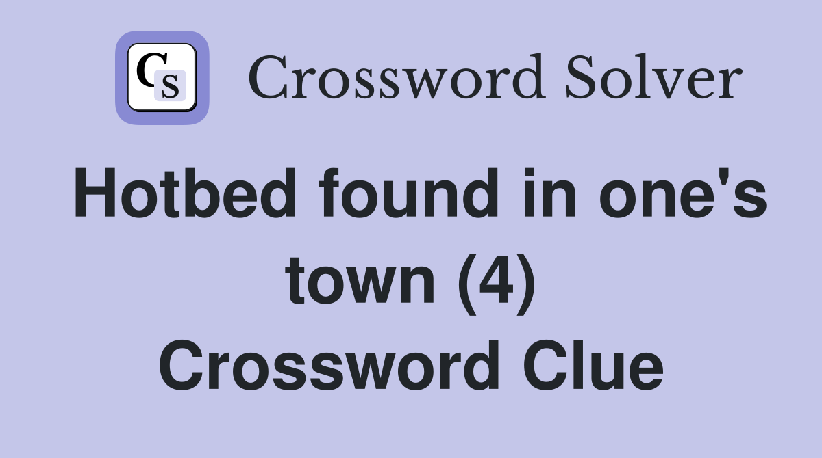 Hotbed found in one's town (4) Crossword Clue