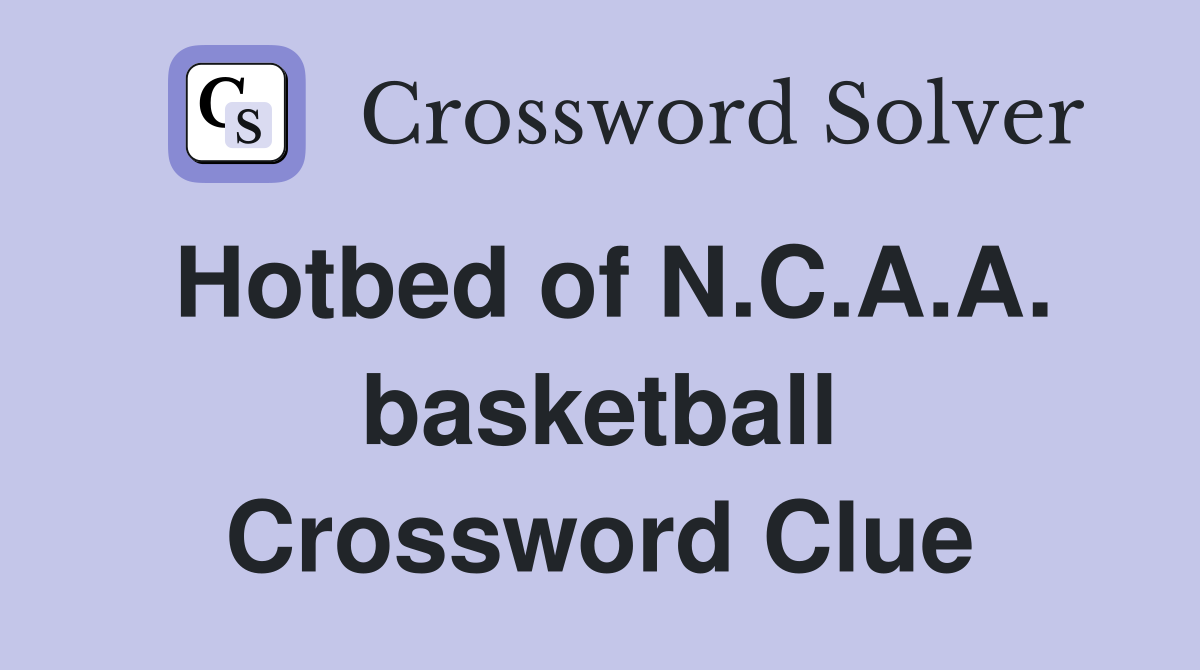 Hotbed of N.C.A.A. basketball Crossword Clue