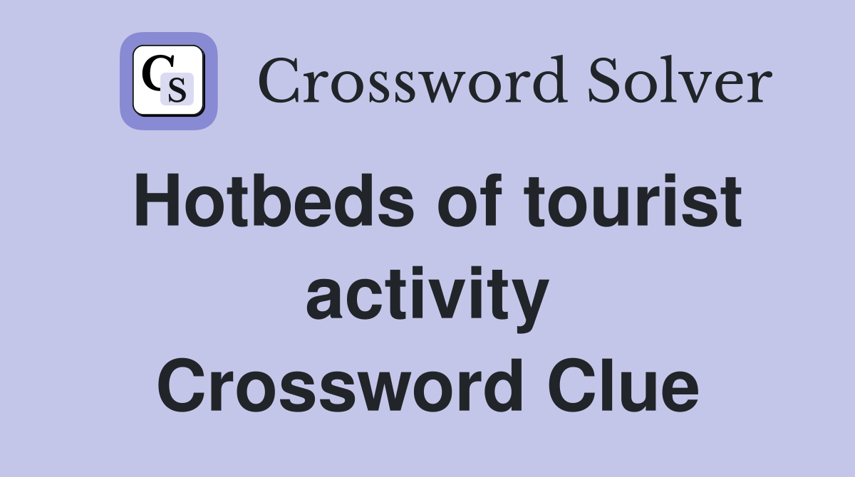 Hotbeds of tourist activity Crossword Clue
