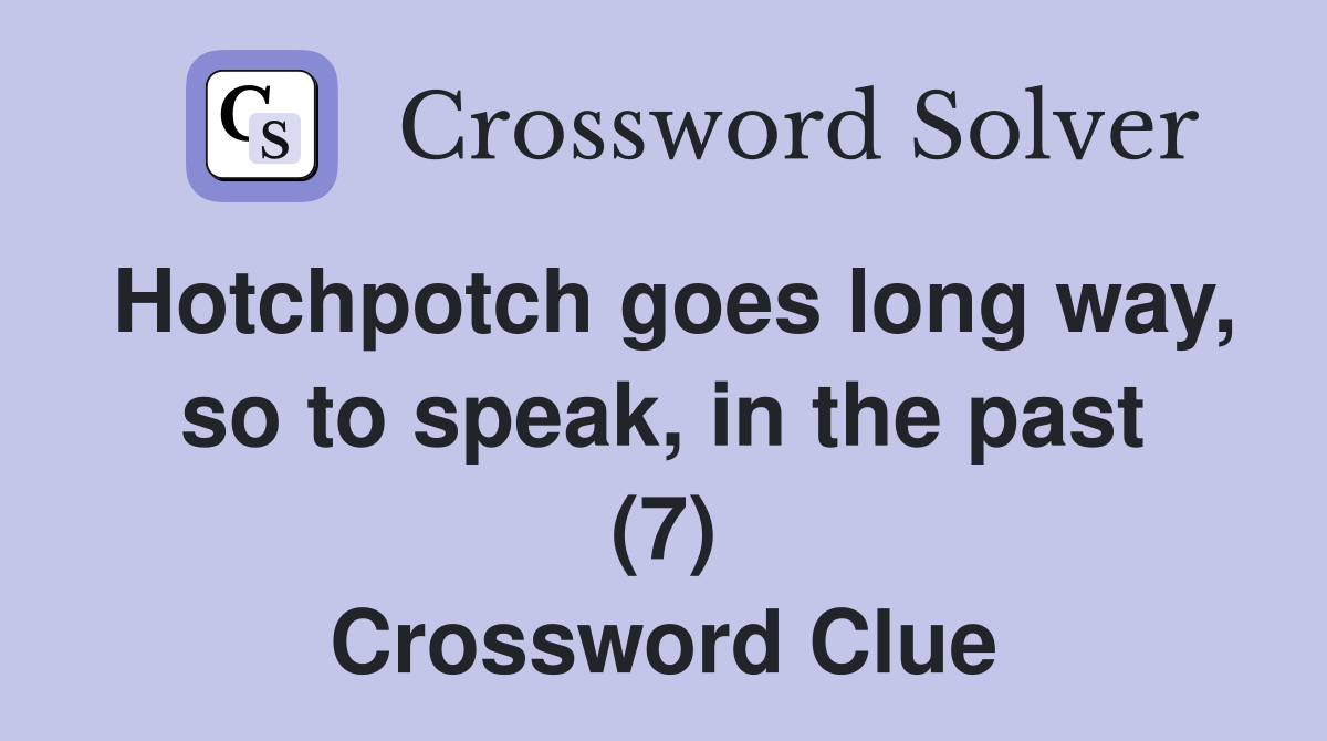 Hotchpotch goes long way, so to speak, in the past (7) Crossword Clue