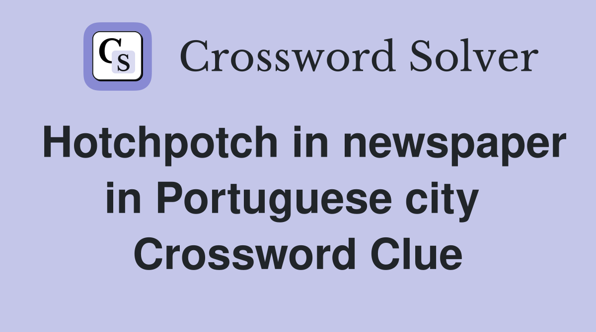 Hotchpotch in newspaper in Portuguese city  Crossword Clue