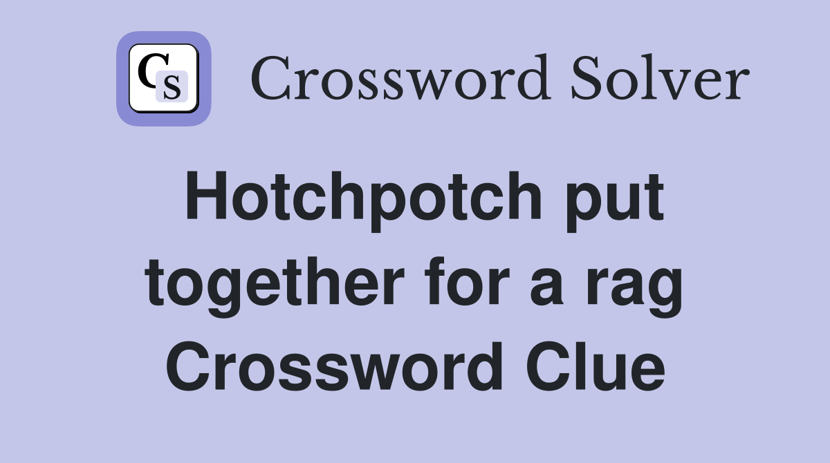 Hotchpotch put together for a rag Crossword Clue