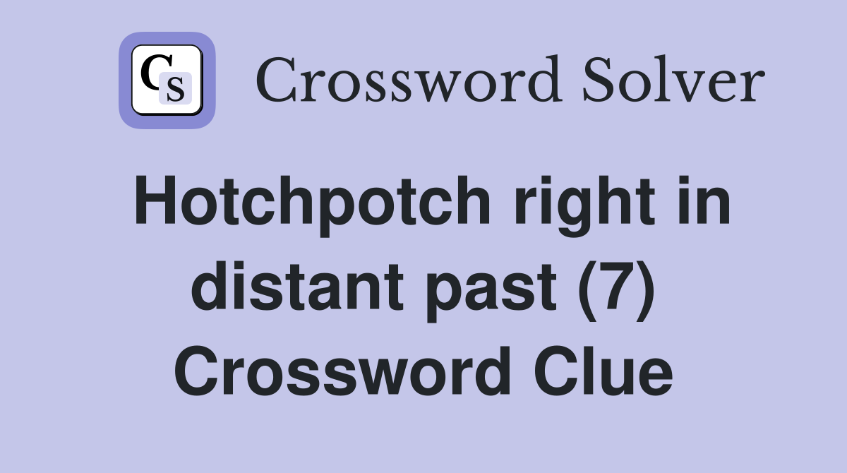 Hotchpotch right in distant past (7) Crossword Clue
