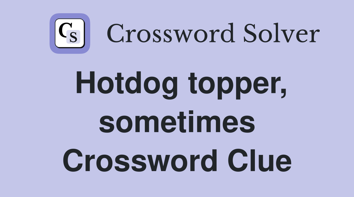 Hotdog topper, sometimes Crossword Clue
