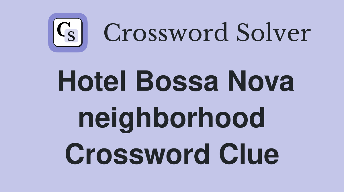 Hotel Bossa Nova neighborhood Crossword Clue