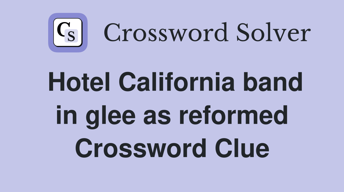 Hotel California band in glee as reformed Crossword Clue