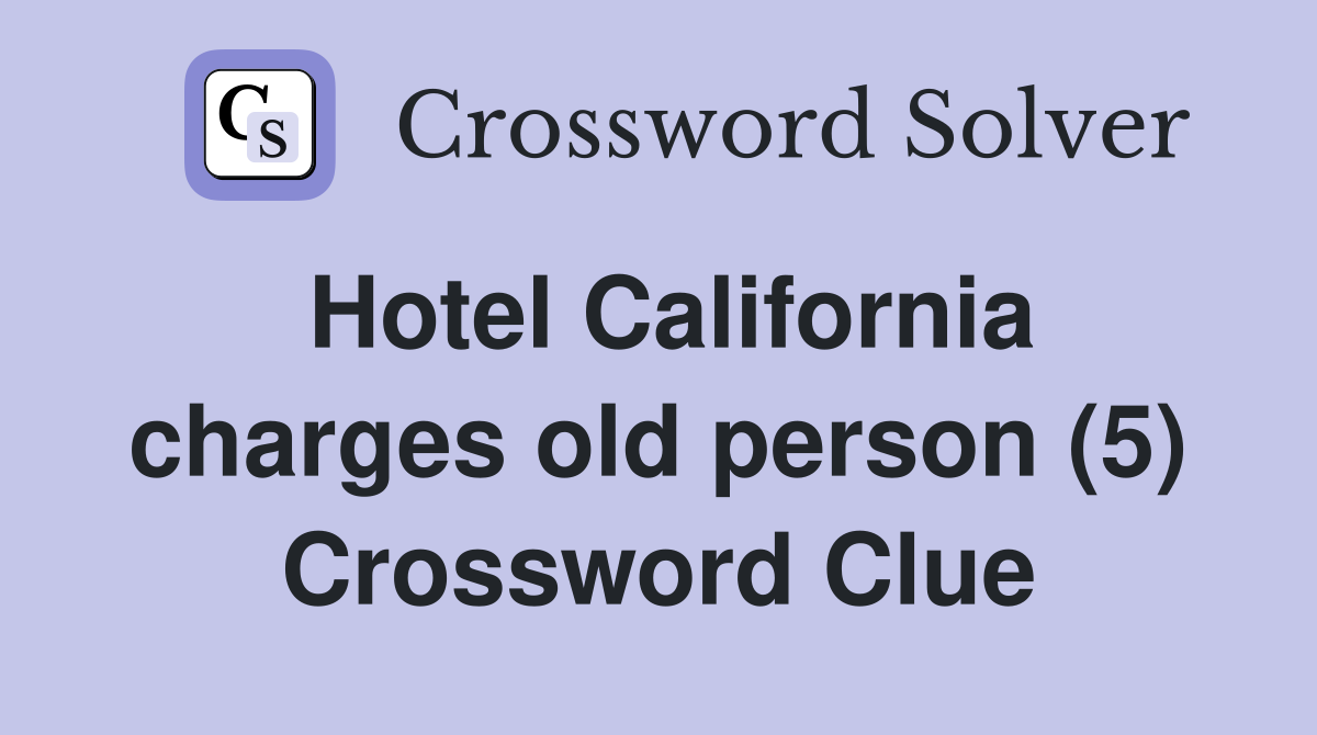 Hotel California charges old person (5) Crossword Clue