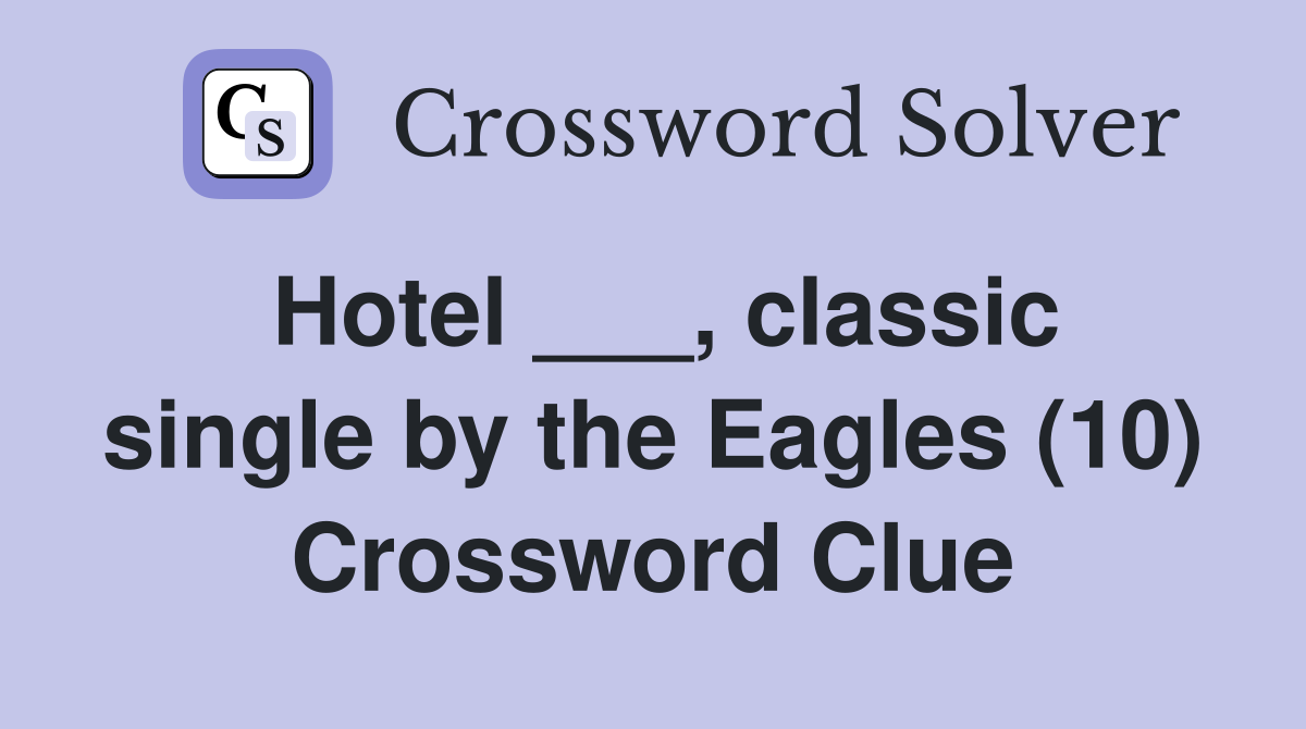 Hotel ___, classic single by the Eagles (10) Crossword Clue
