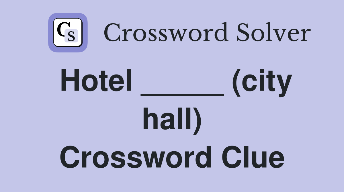 Hotel _____ (city hall) Crossword Clue