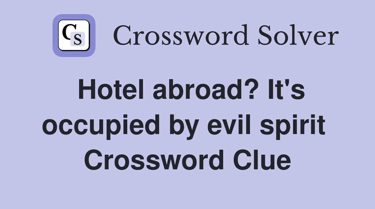 Hotel abroad? It's occupied by evil spirit  Crossword Clue
