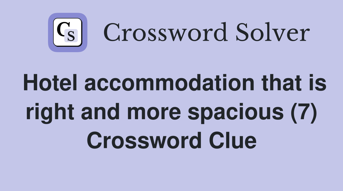 Hotel accommodation that is right and more spacious (7) Crossword Clue