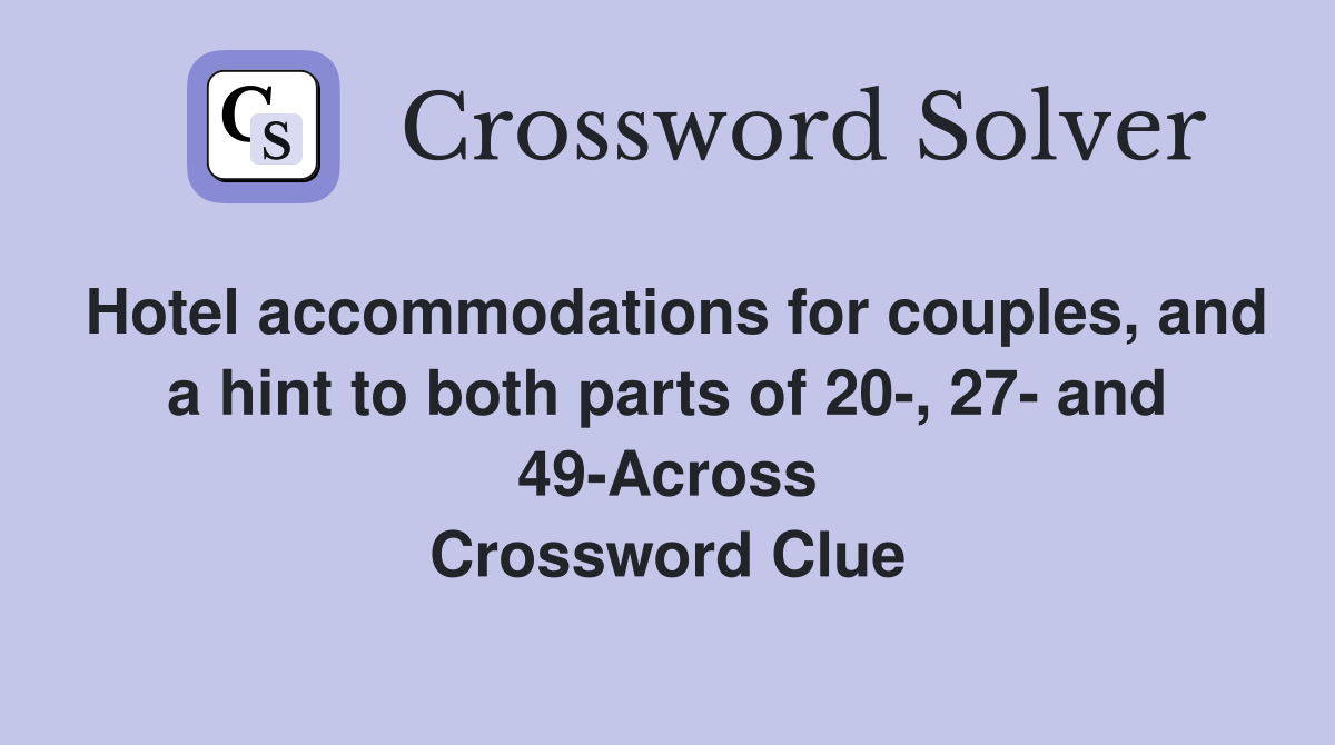 Hotel accommodations for couples, and a hint to both parts of 20-, 27- and 49-Across Crossword Clue