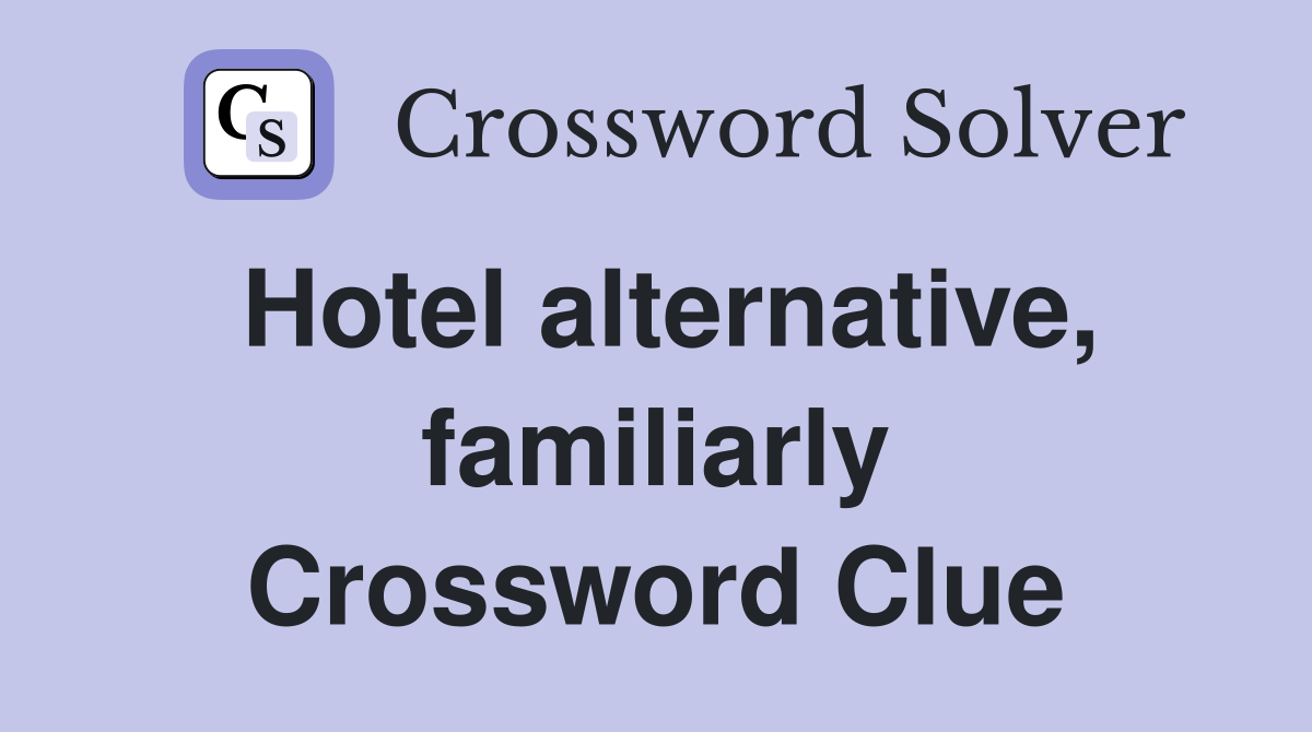 Hotel alternative, familiarly Crossword Clue