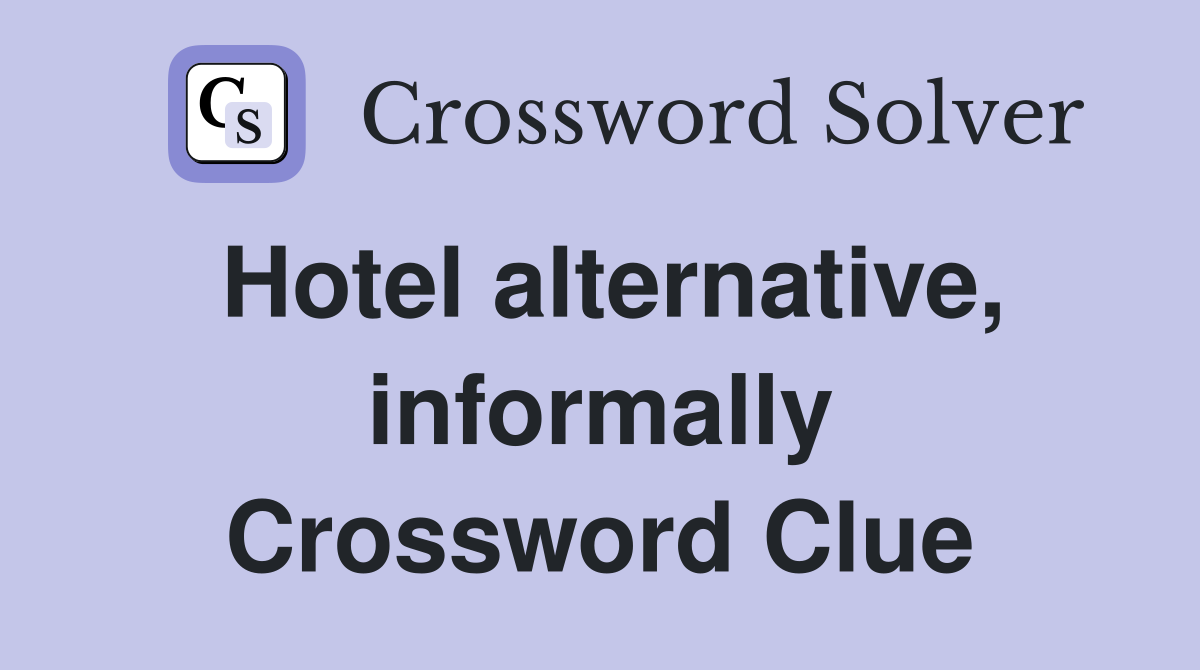 Hotel alternative, informally Crossword Clue