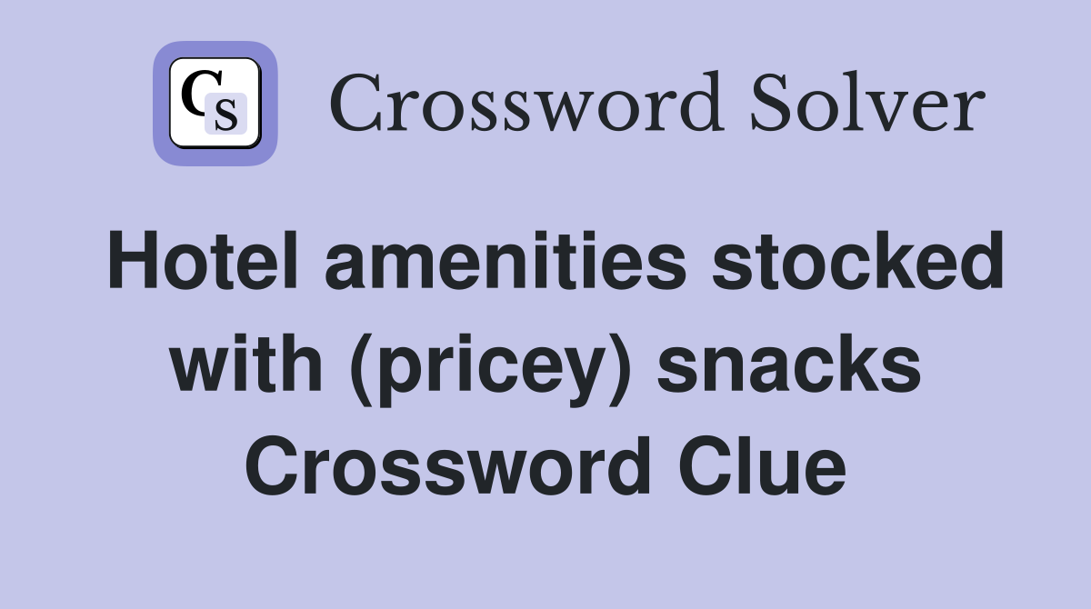 Hotel amenities stocked with (pricey) snacks Crossword Clue