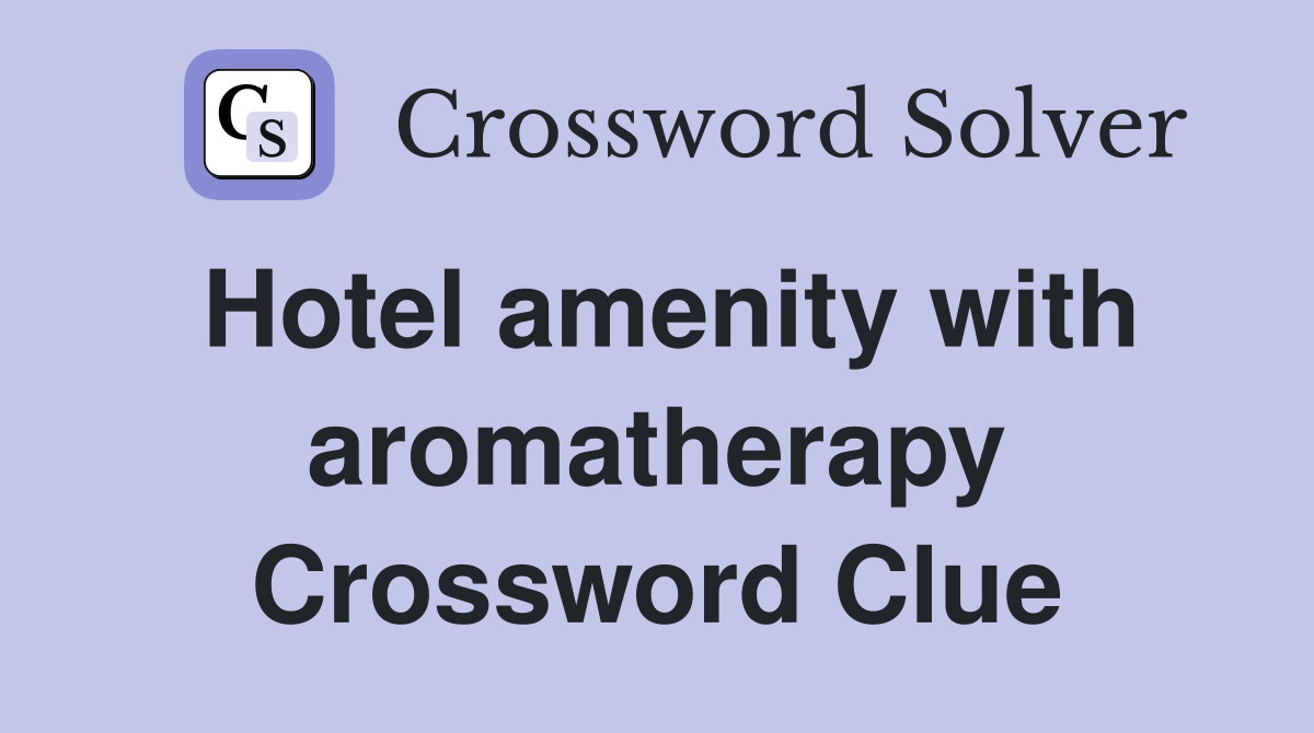 Hotel amenity with aromatherapy Crossword Clue